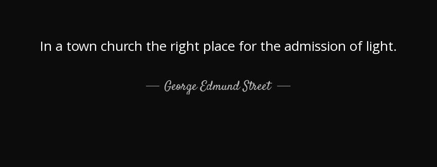 quote in a town church the right place for the admission of light george edmund street Quotes