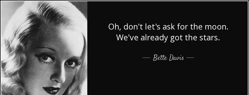 quote oh don t let s ask for the moon we ve already got the stars bette davis Quotes