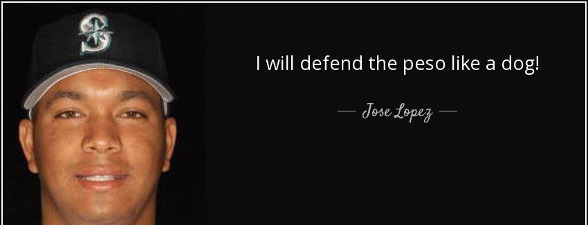 quote i will defend the peso like a dog jose lopez Quotes