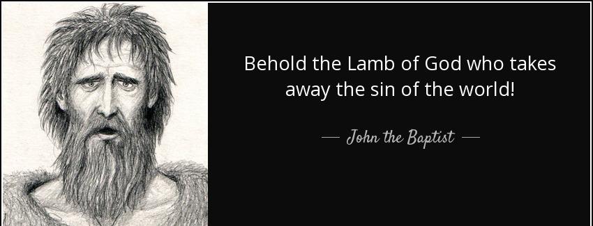 quote behold the lamb of god who takes away the sin of the world john the baptist Quotes