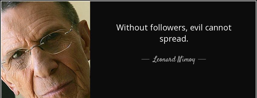 quote without followers evil cannot spread leonard nimoy Quotes