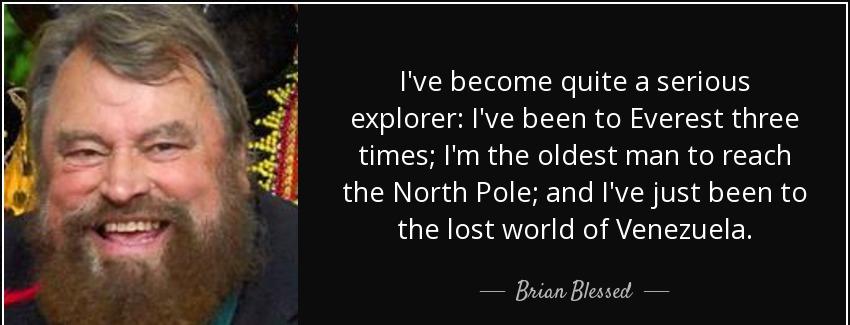 quote i ve become quite a serious explorer i ve been to everest three times i m the oldest brian blessed Quotes