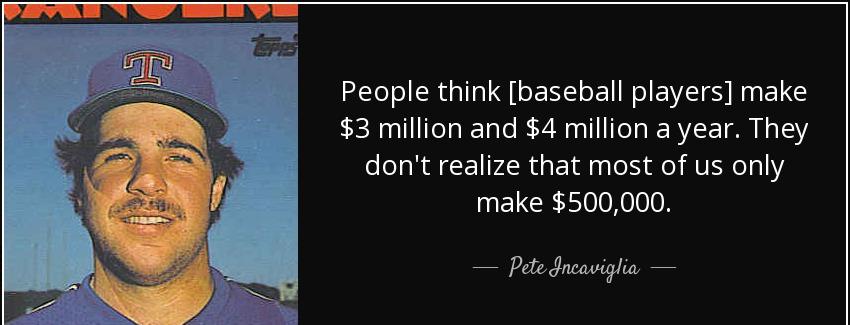 quote people think baseball players make 3 million and 4 million a year they don t realize pete incaviglia Quotes