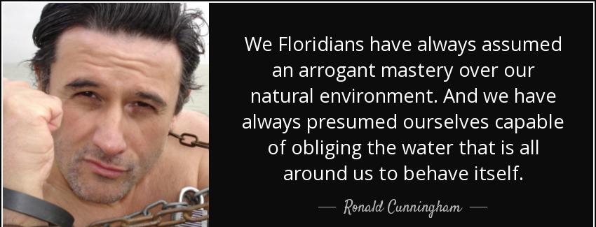 quote we floridians have always assumed an arrogant mastery over our natural environment and ronald cunningham Quotes
