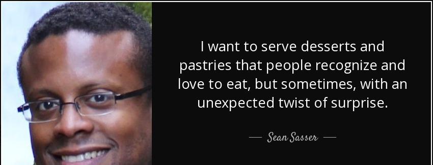 quote i want to serve desserts and pastries that people recognize and love to eat but sometimes sean sasser Quotes
