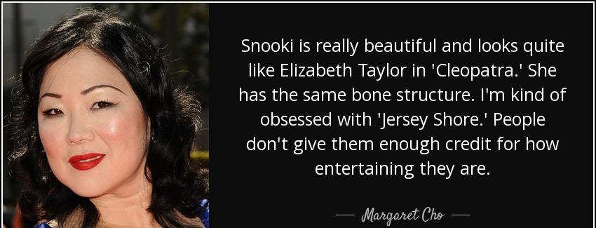 quote snooki is really beautiful and looks quite like elizabeth taylor in cleopatra she has margaret cho Quotes