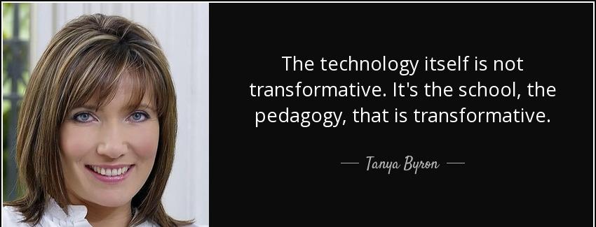 quote the technology itself is not transformative it s the school the pedagogy that is transformative tanya byron Quotes