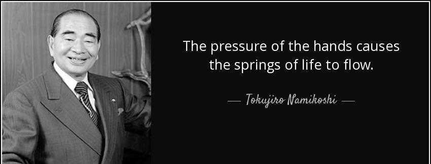 quote the pressure of the hands causes the springs of life to flow tokujiro namikoshi Quotes