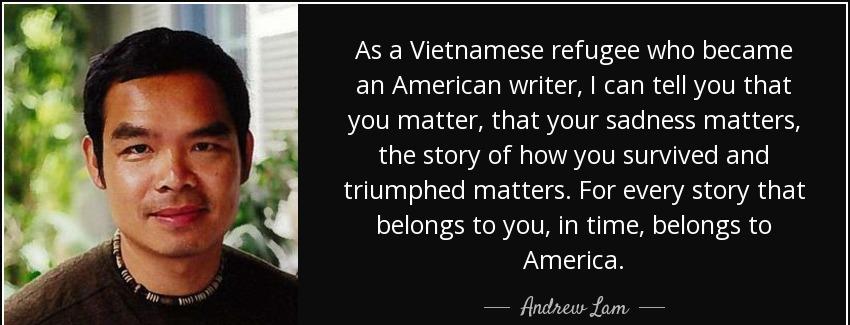 quote as a vietnamese refugee who became an american writer i can tell you that you matter andrew lam Quotes