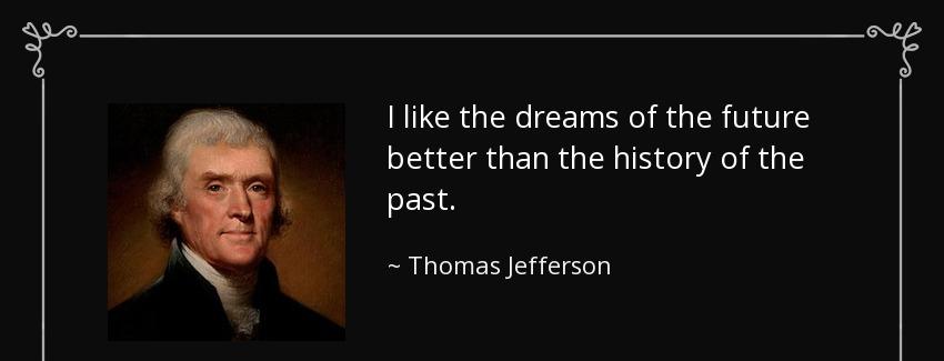 quote i like the dreams of the future better than the history of the past thomas jefferson Quotes