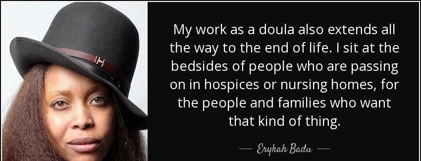 quote my work as a doula also extends all the way to the end of life i sit at the bedsides erykah badu Quotes