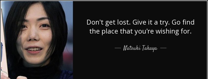 quote don t get lost give it a try go find the place that you re wishing for natsuki takaya Quotes