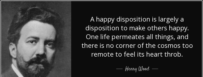 quote a happy disposition is largely a disposition to make others happy one life permeates henry wood Quotes