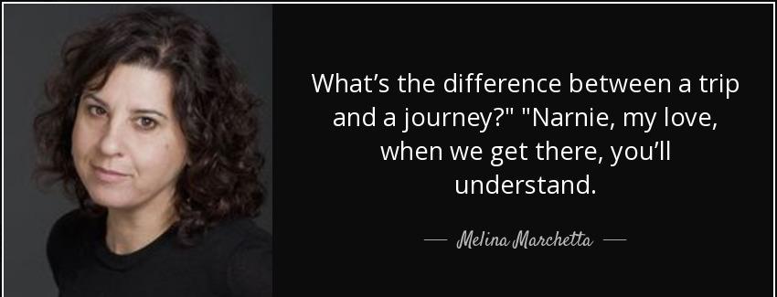 quote what s the difference between a trip and a journey narnie my love when we get there melina marchetta Quotes