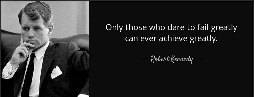 quote only those who dare to fail greatly can ever achieve greatly robert kennedy Quotes