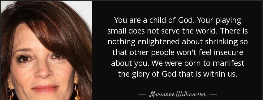 quote you are a child of god your playing small does not serve the world there is nothing marianne williamson Quotes