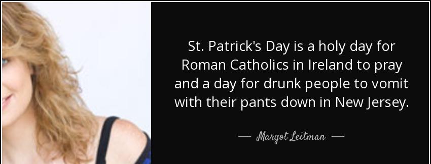 quote st patrick s day is a holy day for roman catholics in ireland to pray and a day for margot leitman Quotes