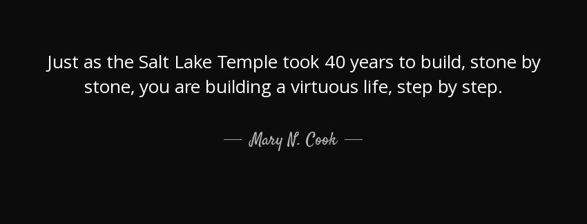 quote just as the salt lake temple took 40 years to build stone by stone you are building mary n cook Quotes
