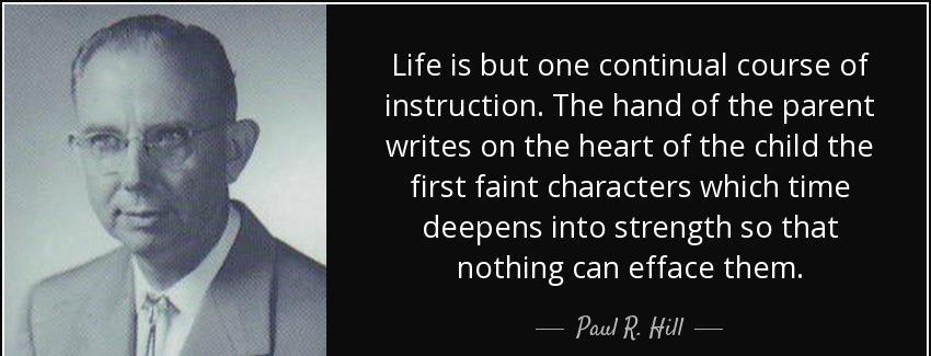 quote life is but one continual course of instruction the hand of the parent writes on the paul r hill Quotes