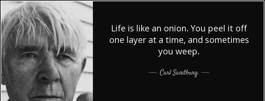quote life is like an onion you peel it off one layer at a time and sometimes you weep carl sandburg Quotes