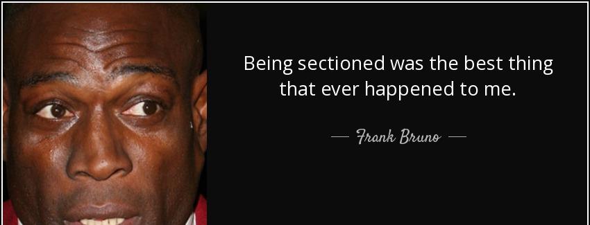 quote being sectioned was the best thing that ever happened to me frank bruno Quotes