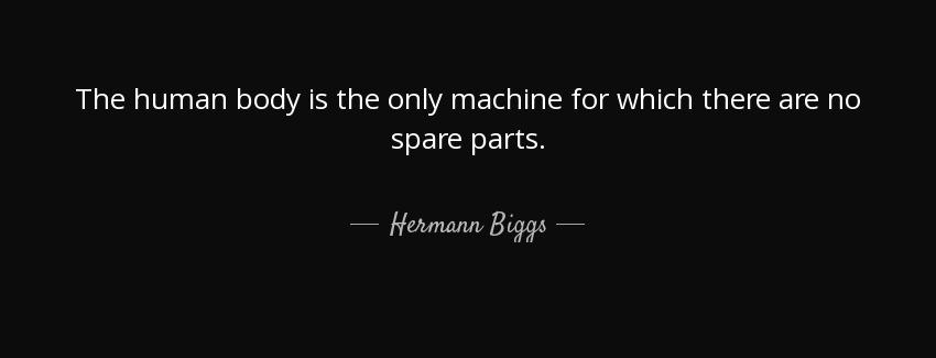 quote the human body is the only machine for which there are no spare parts hermann biggs Quotes