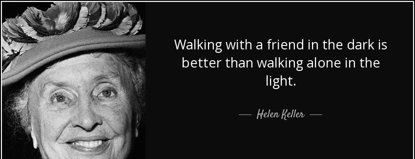 quote walking with a friend in the dark is better than walking alone in the light helen keller Quotes