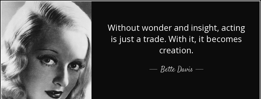 quote without wonder and insight acting is just a trade with it it becomes creation bette davis Quotes