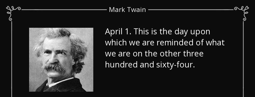 quote april 1 this is the day upon which we are reminded of what we are on the other three mark twain Quotes