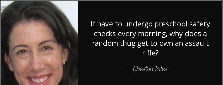 quote if have to undergo preschool safety checks every morning why does a random thug get christine pelosi Quotes