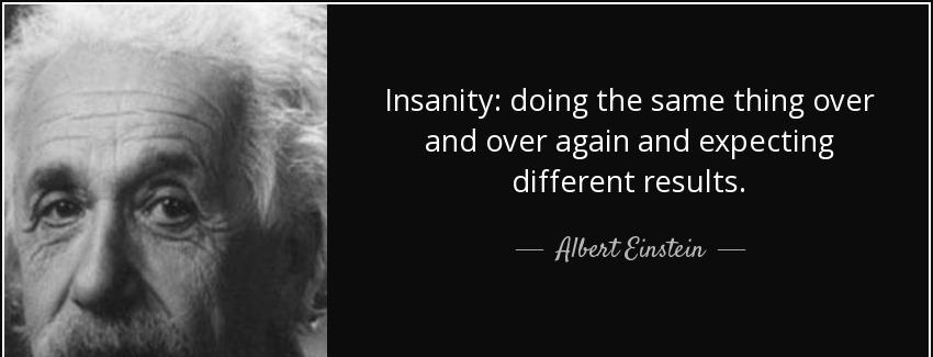 quote insanity doing the same thing over and over again and expecting different results albert einstein Quotes