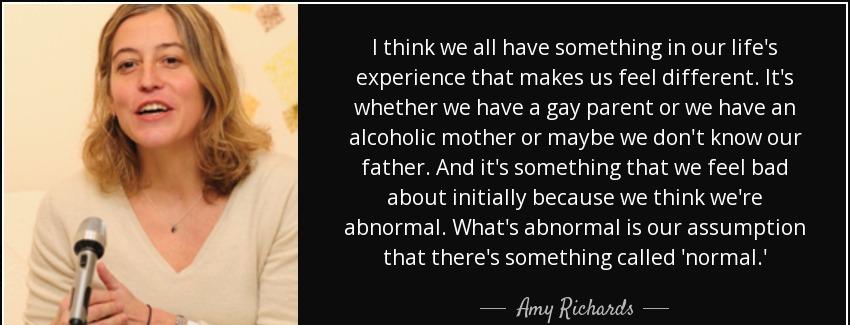 quote i think we all have something in our life s experience that makes us feel different amy richards Quotes