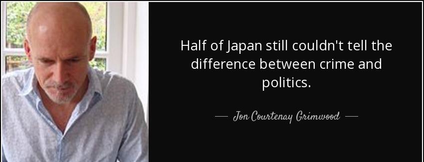 quote half of japan still couldn t tell the difference between crime and politics jon courtenay grimwood Quotes