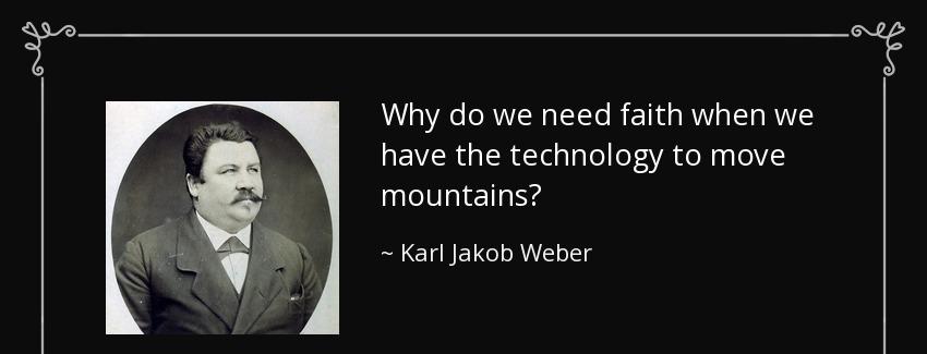 quote why do we need faith when we have the technology to move mountains karl jakob weber Quotes