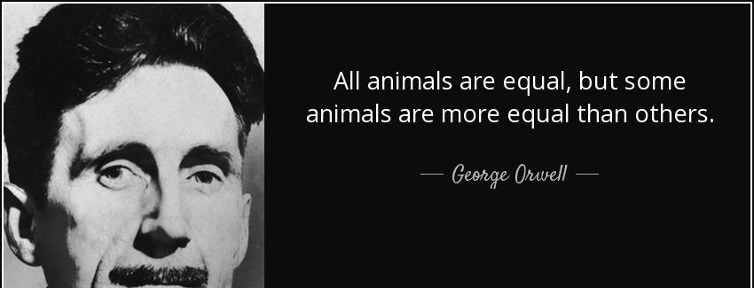 quote all animals are equal but some animals are more equal than others george orwell Quotes