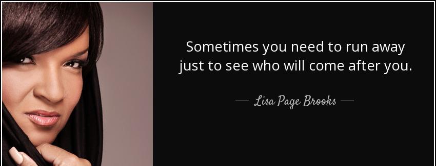 quote sometimes you need to run away just to see who will come after you lisa page brooks Quotes