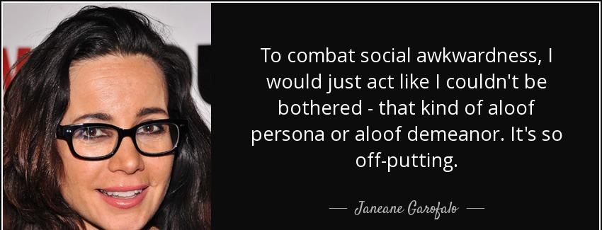 quote to combat social awkwardness i would just act like i couldn t be bothered that kind janeane garofalo Quotes