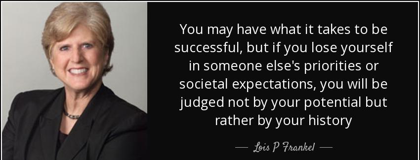 quote you may have what it takes to be successful but if you lose yourself in someone else lois p frankel Quotes