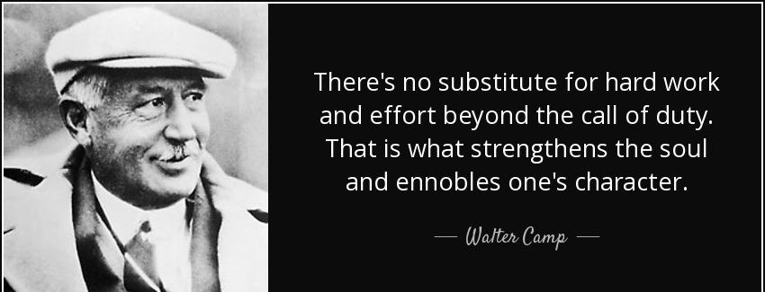 quote there s no substitute for hard work and effort beyond the call of duty that is what walter camp Quotes