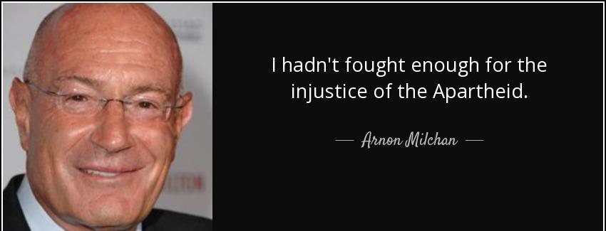 quote i hadn t fought enough for the injustice of the apartheid arnon milchan Quotes
