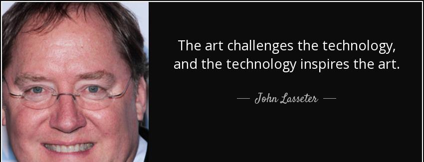 quote the art challenges the technology and the technology inspires the art john lasseter Quotes