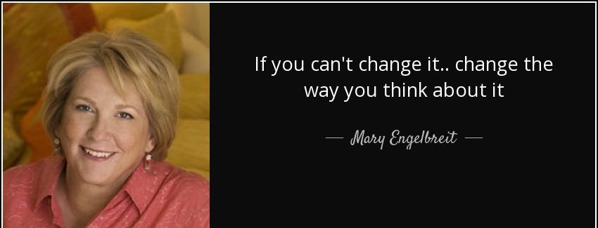 quote if you can t change it change the way you think about it mary engelbreit Quotes