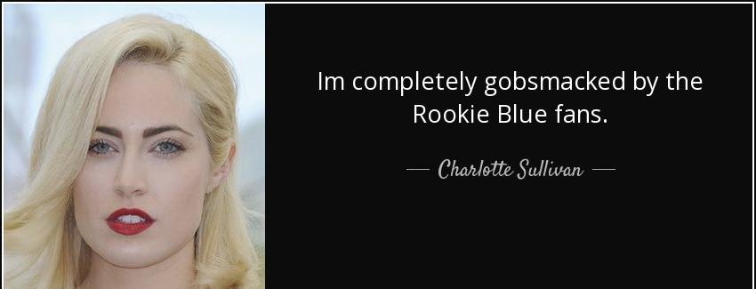 quote im completely gobsmacked by the rookie blue fans charlotte sullivan Quotes
