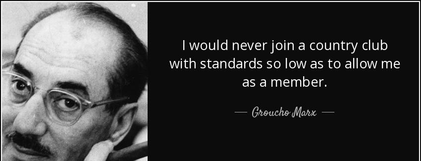 quote i would never join a country club with standards so low as to allow me as a member groucho marx Quotes