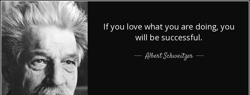 quote if you love what you are doing you will be successful albert schweitzer Quotes