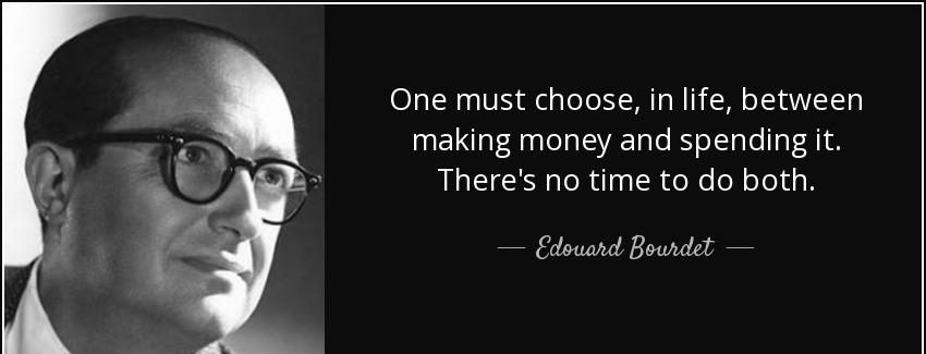 quote one must choose in life between making money and spending it there s no time to do both edouard bourdet Quotes