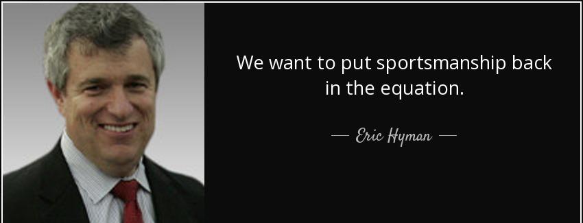 quote we want to put sportsmanship back in the equation eric hyman Quotes