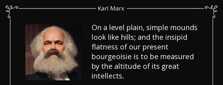 quote on a level plain simple mounds look like hills and the insipid flatness of our present karl marx Quotes