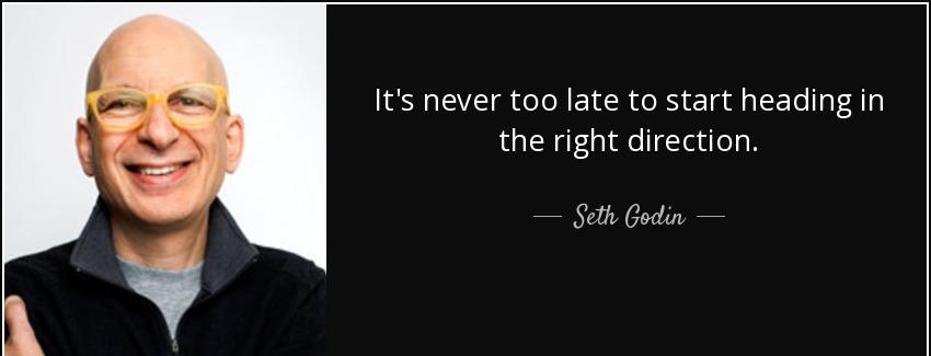 quote it s never too late to start heading in the right direction seth godin Quotes