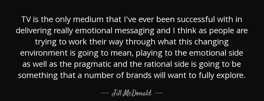 quote tv is the only medium that i ve ever been successful with in delivering really emotional jill mcdonald Quotes